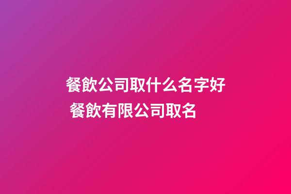 餐飲公司取什么名字好 餐飲有限公司取名